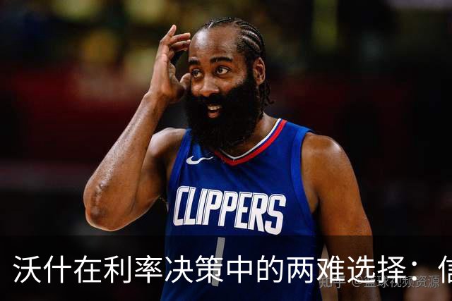 沃什在利率决策中的两难选择：信誉与政治的较量